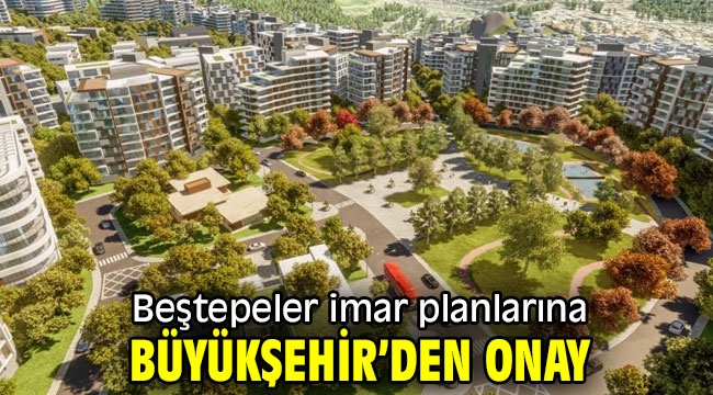 Beştepeler imar planlarına Büyükşehir'den onay