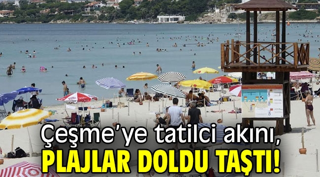 Çeşme'ye tatilci akını, plajlar doldu taştı!