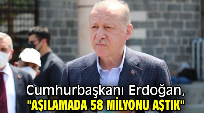 Cumhurbaşkanı Erdoğan, "Aşılamada 58 milyonu aştık"