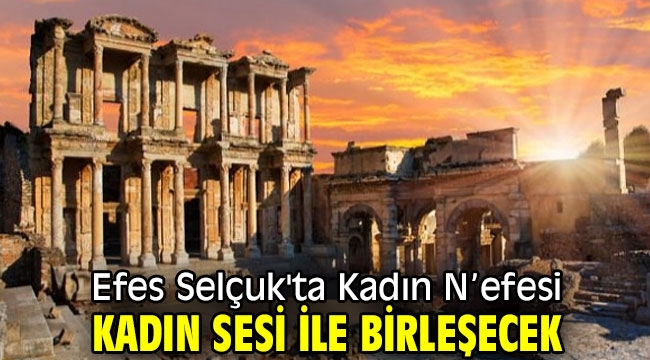 Efes Selçuk'ta Kadın N'efesi kadın sesi ile birleşecek