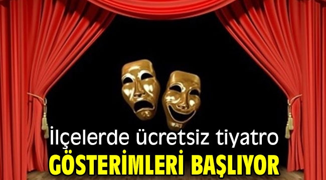 İlçelerde ücretsiz tiyatro gösterimleri başlıyor