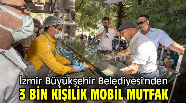 İzmir Büyükşehir Belediyesi'nden 3 bin kişilik mobil mutfak