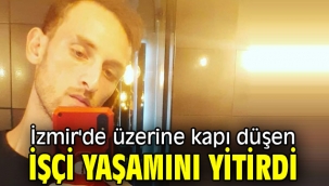 İzmir'de üzerine kapı düşen işçi yaşamını yitirdi