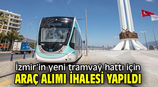 İzmir'in yeni tramvay hattı için araç alımı ihalesi yapıldı