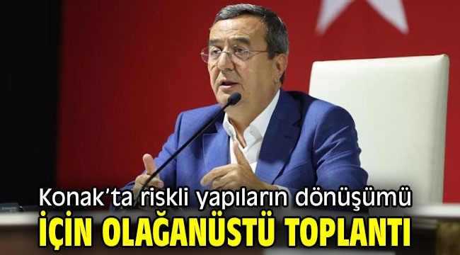 Konak'ta riskli yapıların dönüşümü için olağanüstü toplantı