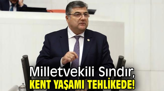 Milletvekili Sındır, kent yaşamı tehlikede!