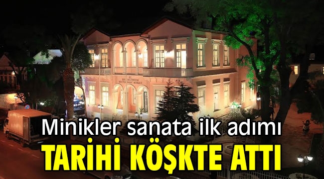 Minikler sanata ilk adımı tarihi köşkte attı