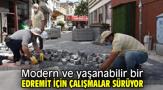 Modern ve yaşanabilir bir Edremit için çalışmalar sürüyor