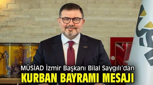 MÜSİAD İzmir Başkanı Bilal Saygılı'dan Kurban Bayramı Mesajı