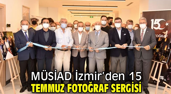 MÜSİAD İzmir'den 15 Temmuz Fotoğraf Sergisi