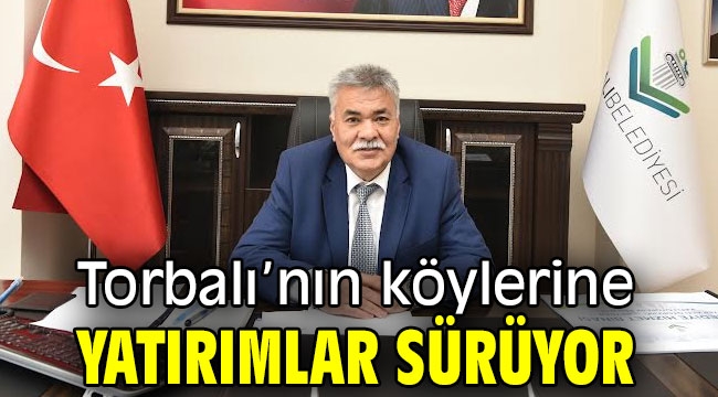 Torbalı'nın köylerine yatırımlar sürüyor