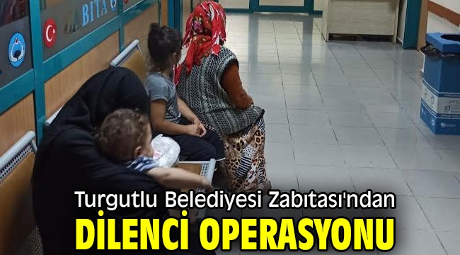 Turgutlu Belediyesi Zabıtası'ndan Dilenci Operasyonu