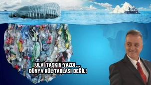 Dünya kül tablası değil!