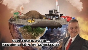 KENDİMİZİ ÇÖPE Mİ GÖMECEĞİZ?