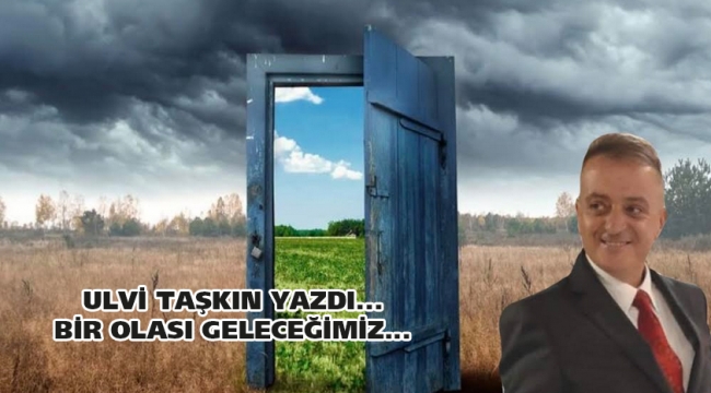 BİR OLASI GELECEĞİMİZ...