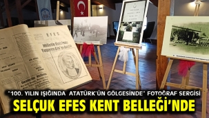 "100. YILIN IŞIĞINDA ATATÜRK'ÜN GÖLGESİNDE" FOTOĞRAF SERGİSİ SELÇUK EFES KENT BELLEĞİ'NDE