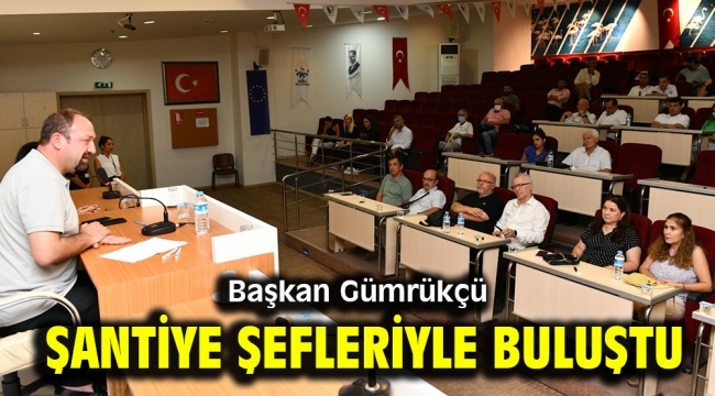 Başkan Gümrükçü Şantiye Şefleriyle Buluştu