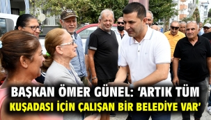 BAŞKAN ÖMER GÜNEL: 'ARTIK TÜM KUŞADASI İÇİN ÇALIŞAN BİR BELEDİYE VAR'