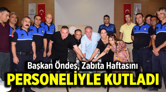 Başkan Öndeş, Zabıta Haftasını personeliyle kutladı