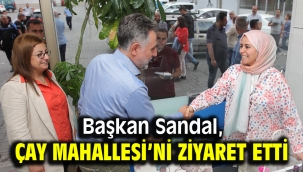Başkan Sandal, Çay Mahallesi'ni ziyaret etti