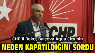 CHP'li Beko, Balçova Aqua City'nin neden kapatıldığını sordu