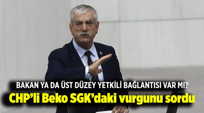 CHP'li Beko SGK'daki vurgunu sordu