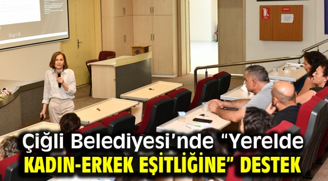 Çiğli Belediyesi'nde "Yerelde Kadın-Erkek Eşitliğine" Destek