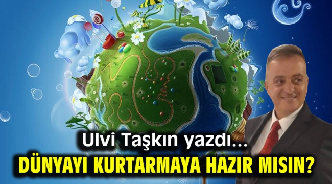 Dünyayı kurtarmaya hazır mısın?