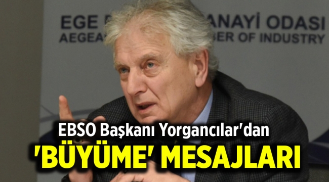 EBSO Başkanı Yorgancılar'dan 'büyüme' mesajları