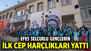 EFES SELÇUKLU GENÇLERİN İLK CEP HARÇLIKLARI YATTI