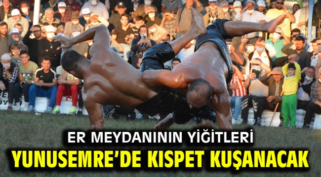 ER MEYDANININ YİĞİTLERİ YUNUSEMRE'DE KISPET KUŞANACAK