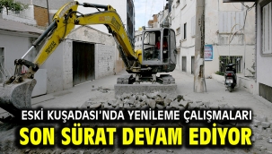 ESKİ KUŞADASI'NDA YENİLEME ÇALIŞMALARI SON SÜRAT DEVAM EDİYOR