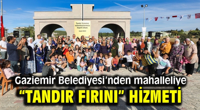 Gaziemir Belediyesi'nden mahalleliye "Tandır Fırını" hizmeti 