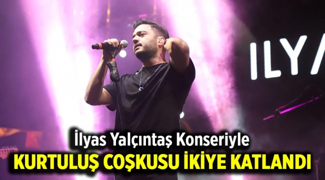 İlyas Yalçıntaş Konseriyle Kurtuluş Coşkusu İkiye Katlandı 