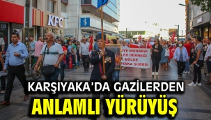 KARŞIYAKA'DA GAZİLERDEN ANLAMLI YÜRÜYÜŞ 