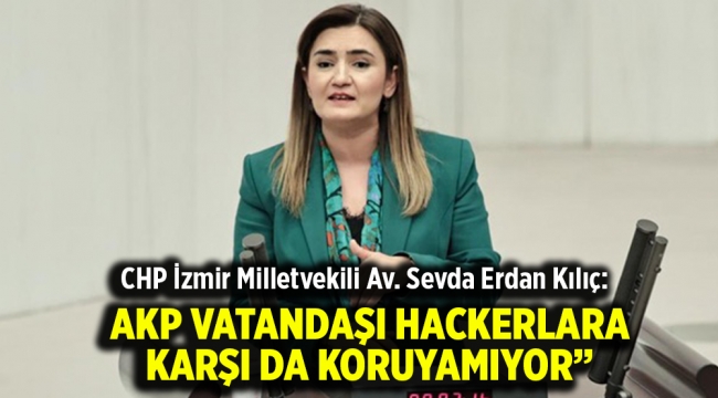 Kılıç: "Vatandaşını enflasyon ve zamlara karşı koruyamayan AKP hackerlara karşı da koruyamıyor"