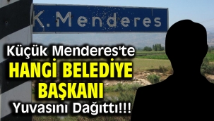 Küçük Menderes'te Hangi Belediye Başkanı Yuvasını Dağıttı !!!