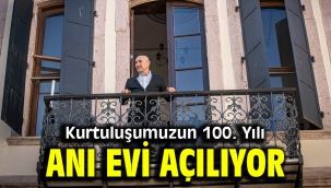 Kurtuluşumuzun 100. Yılı Anı Evi açılıyor