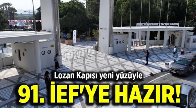 Lozan Kapısı yeni yüzüyle 91. İEF'ye hazır!