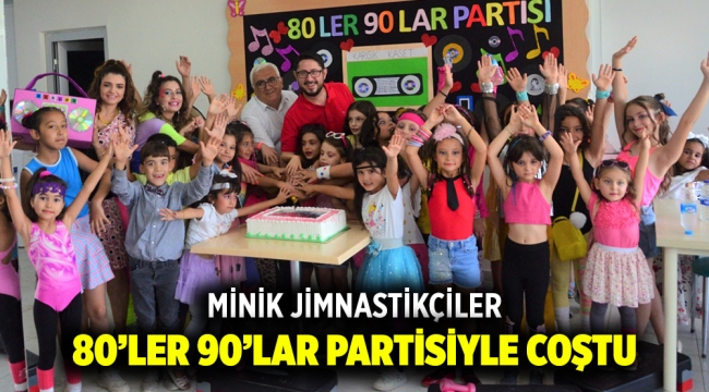 MİNİK JİMNASTİKÇİLER 80'LER 90'LAR PARTİSİYLE COŞTU