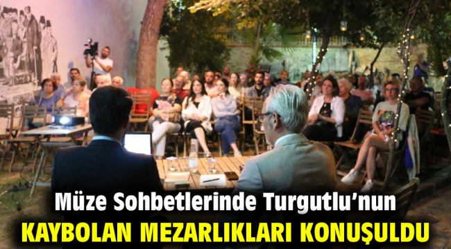 Müze Sohbetlerinde Turgutlu'nun Kaybolan Mezarlıkları Konuşuldu
