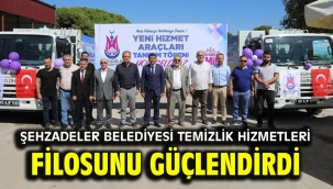 ŞEHZADELER BELEDİYESİ TEMİZLİK HİZMETLERİ FİLOSUNU GÜÇLENDİRDİ