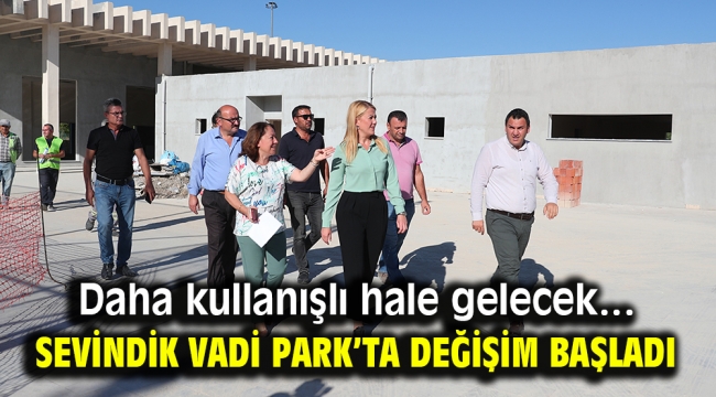 SEVİNDİK VADİ PARK'TA DEĞİŞİM BAŞLADI