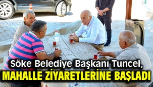 Söke Belediye Başkanı Tuncel, mahalle ziyaretlerine başladı