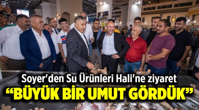 Soyer'den Su Ürünleri Hali'ne ziyaret