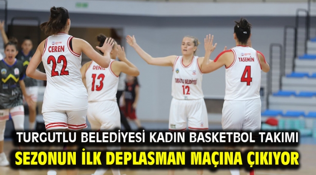 Turgutlu Belediyesi Kadın Basketbol Takımı Sezonun İlk Deplasman Maçına Çıkıyor