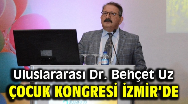 Uluslararası Dr. Behçet Uz Çocuk Kongresi İzmir'de