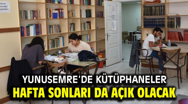 YUNUSEMRE'DE KÜTÜPHANELER HAFTA SONLARI DA AÇIK OLACAK