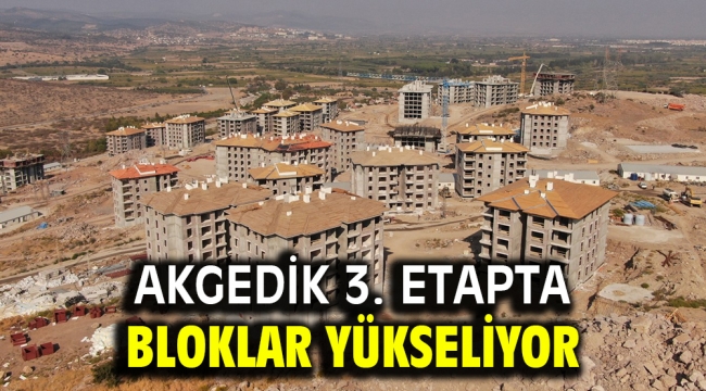 AKGEDİK 3. ETAPTA BLOKLAR YÜKSELİYOR