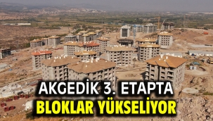 AKGEDİK 3. ETAPTA BLOKLAR YÜKSELİYOR